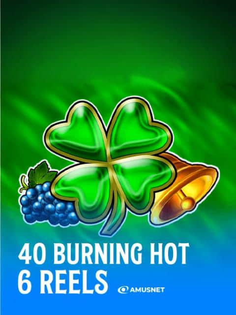 40 Burning Hot 6 Reels